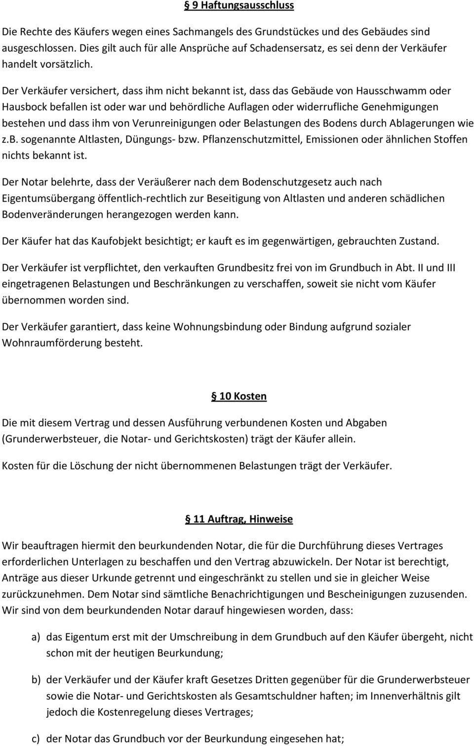 Der Verkäufer versichert, dass ihm nicht bekannt ist, dass das Gebäude von Hausschwamm oder Hausbock befallen ist oder war und behördliche Auflagen oder widerrufliche Genehmigungen bestehen und dass