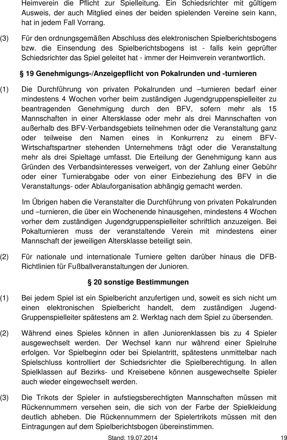 die Einsendung des Spielberichtsbogens ist - falls kein geprüfter Schiedsrichter das Spiel geleitet hat - immer der Heimverein verantwortlich.