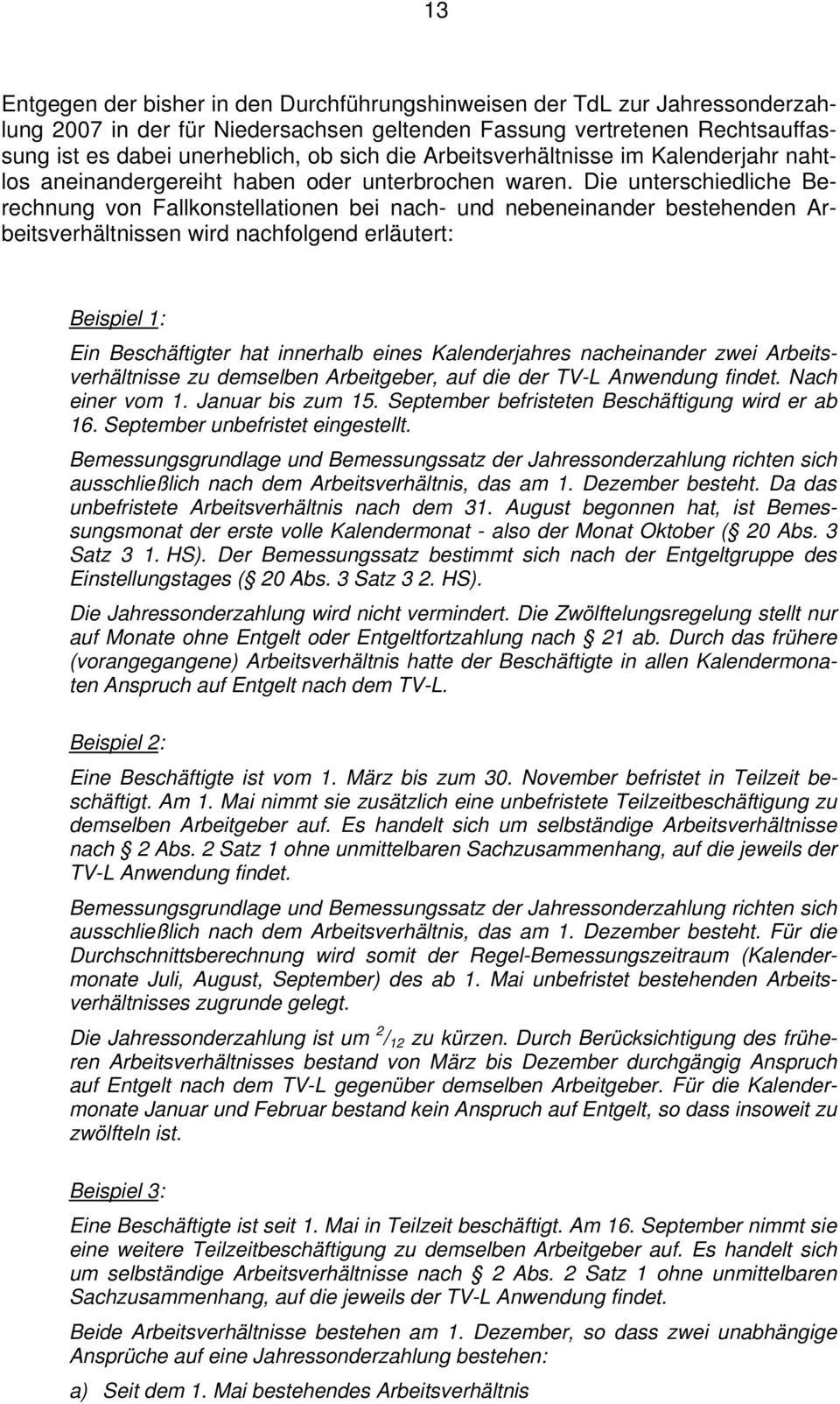 Die unterschiedliche Berechnung von Fallkonstellationen bei nach- und nebeneinander bestehenden Arbeitsverhältnissen wird nachfolgend erläutert: Beispiel 1: Ein Beschäftigter hat innerhalb eines