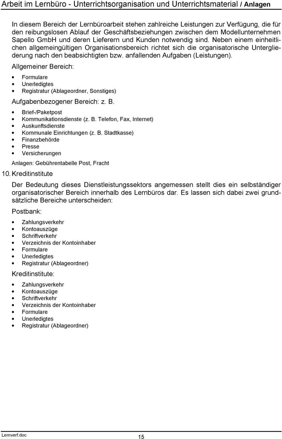 anfallenden Aufgaben (Leistungen). Allgemeiner Bereich: Formulare Unerledigtes Registratur (Ablageordner, Sonstiges) Aufgabenbezogener Bereich: z. B. Brief-/Paketpost Kommunikationsdienste (z. B. Telefon, Fax, Internet) Auskunftsdienste Kommunale Einrichtungen (z.