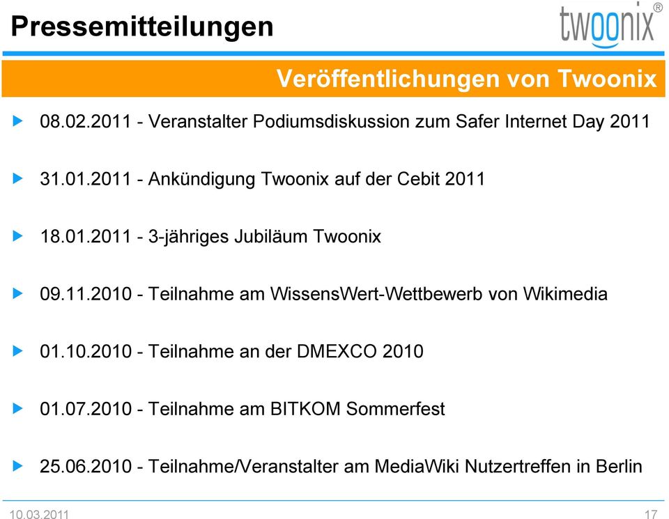 01.2011-3-jähriges Jubiläum Twoonix 09.11.2010 - Teilnahme am WissensWert-Wettbewerb von Wikimedia 01.10.2010 - Teilnahme an der DMEXCO 2010 01.