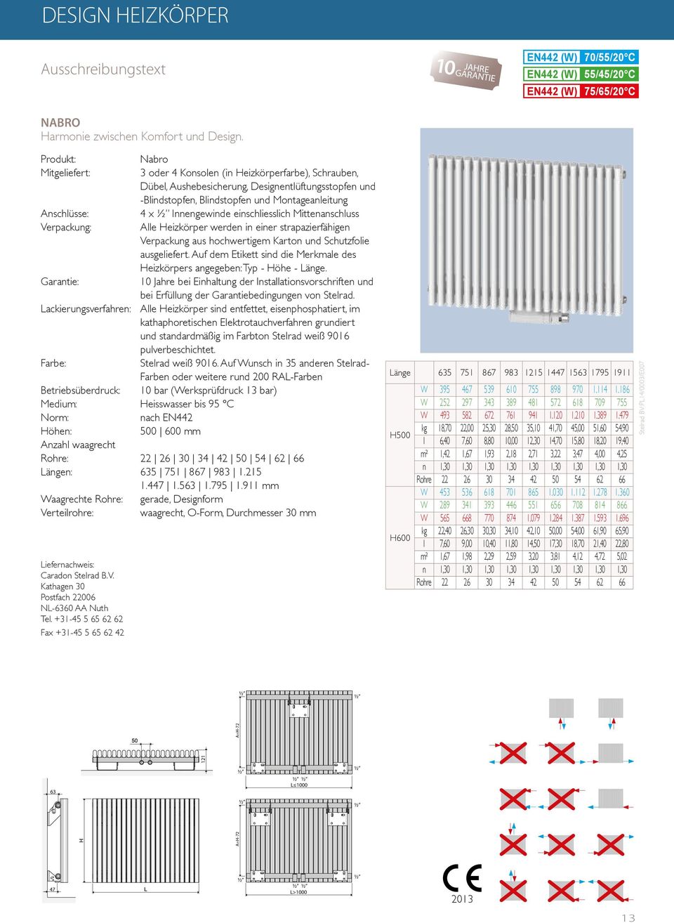 Höhen: Anzahl waagrecht Rohre: Längen: Waagrechte Rohre: Verteilrohre: Liefernachweis: Caradon Stelrad B.V. Kathagen 30 Postfach 22006 NL-6360 AA Nuth Tel.