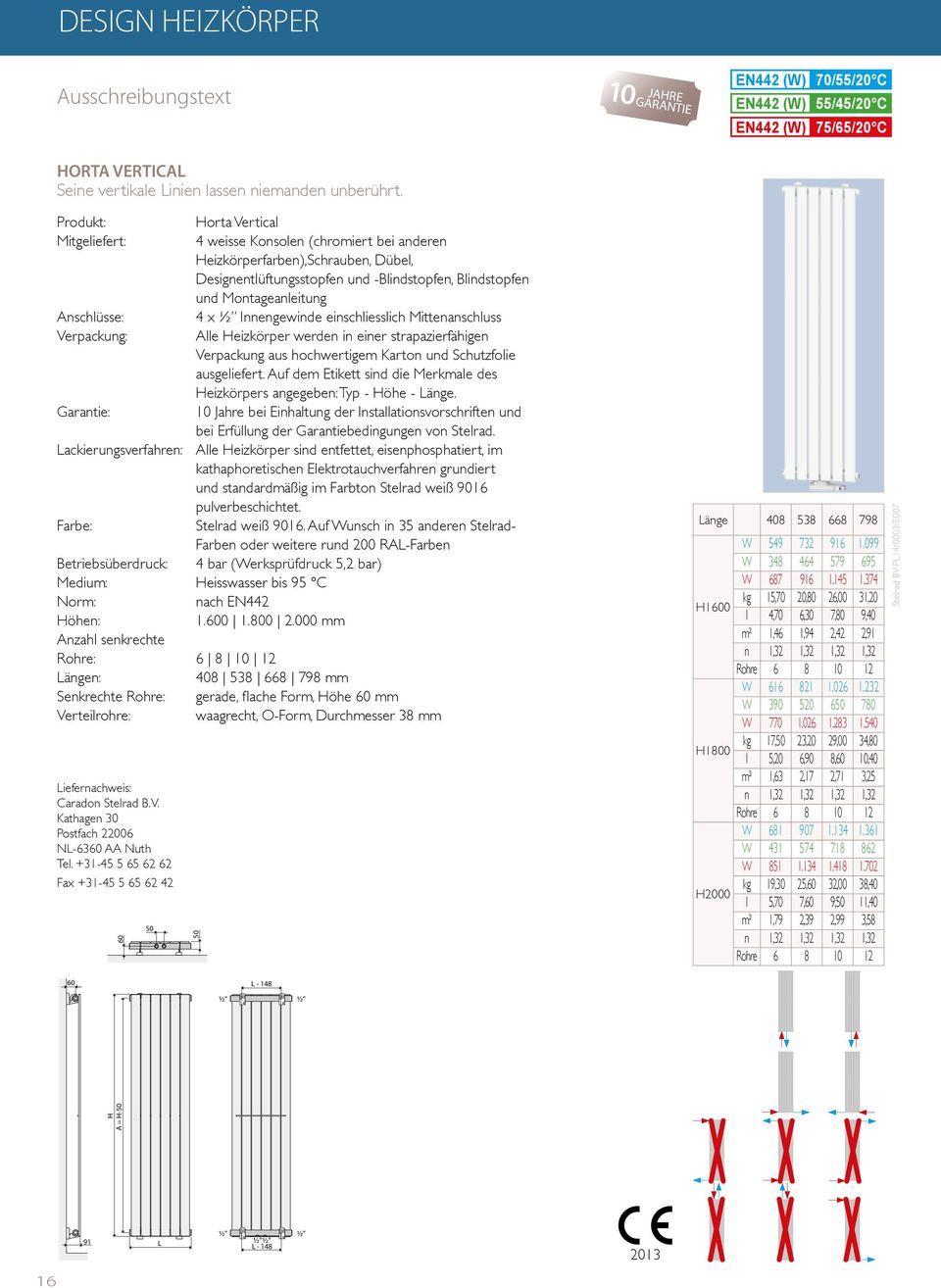 Höhen: Anzahl senkrechte Rohre: Längen: Senkrechte Rohre: Verteilrohre: Liefernachweis: Caradon Stelrad B.V. Kathagen 30 Postfach 22006 NL-6360 AA Nuth Tel.