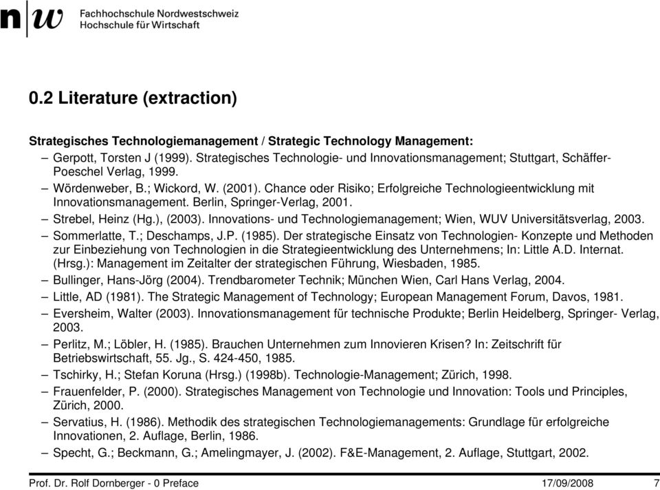 Chance oder Risiko; Erfolgreiche Technologieentwicklung mit Innovationsmanagement. Berlin, Springer-Verlag, 2001. Strebel, Heinz (Hg.), (2003).