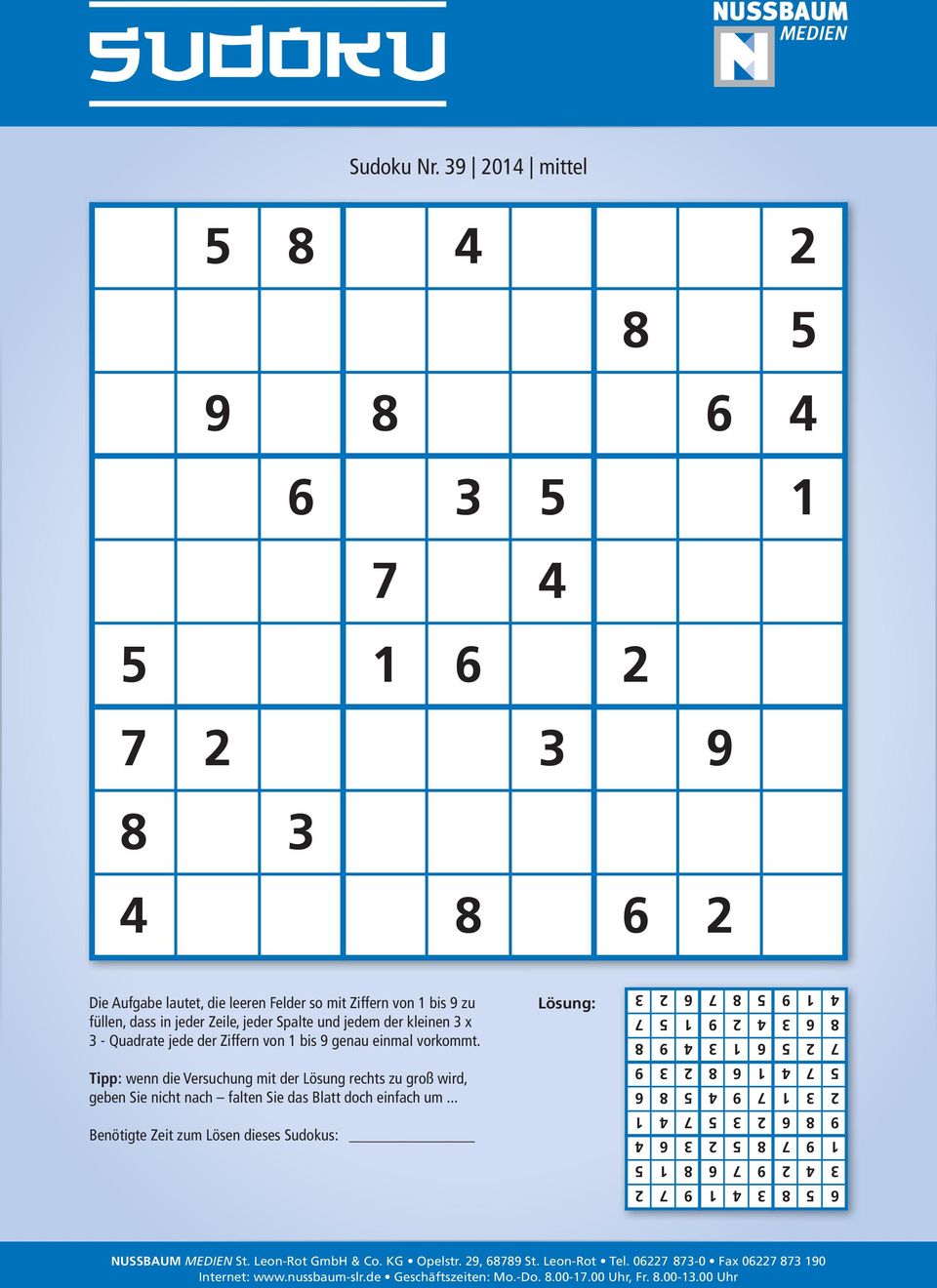 kleinen 3 x 3 - Quadrate jede der Ziffern von 1 bis 9 genau einmal vorkommt. Tipp: wenn die Versuchung mit der Lösung rechts zu groß wird, geben Sie nicht nach falten Sie das Blatt doch einfach um.