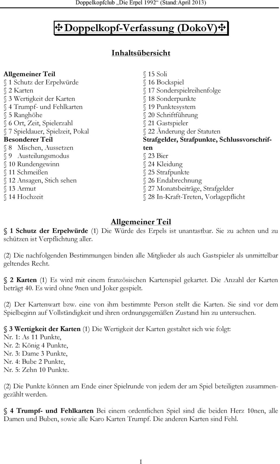 Strafgelder, Strafpunkte, Schlussvorschriften 9 Austeilungsmodus 23 Bier 10 Rundengewinn 24 Kleidung 11 Schmeißen 25 Strafpunkte 12 Ansagen, Stich sehen 26 Endabrechnung 13 Armut 27 Monatsbeiträge,