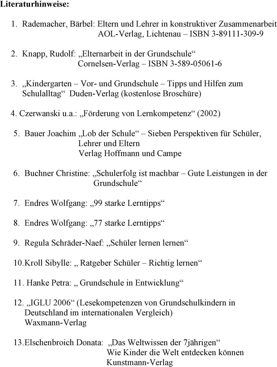 Czerwanski u.a.: Förderung von Lernkompetenz (2002) 5. Bauer Joachim Lob der Schule Sieben Perspektiven für Schüler, Lehrer und Eltern Verlag Hoffmann und Campe 6.