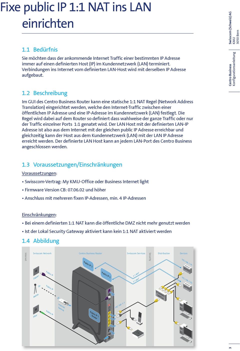 Verbindungen ins Internet vom definierten LAN-Host wird mit derselben IP Adresse aufgebaut. 1.