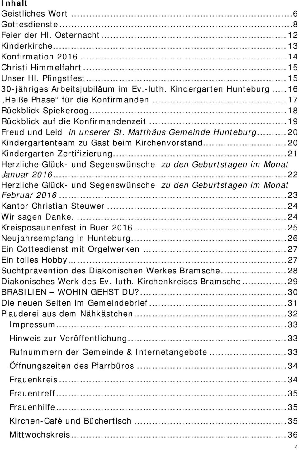 .. 19 Freud und Leid in unserer St. Matthäus Gemeinde Hunteburg... 20 Kindergartenteam zu Gast beim Kirchenvorstand... 20 Kindergarten Zertifizierung.