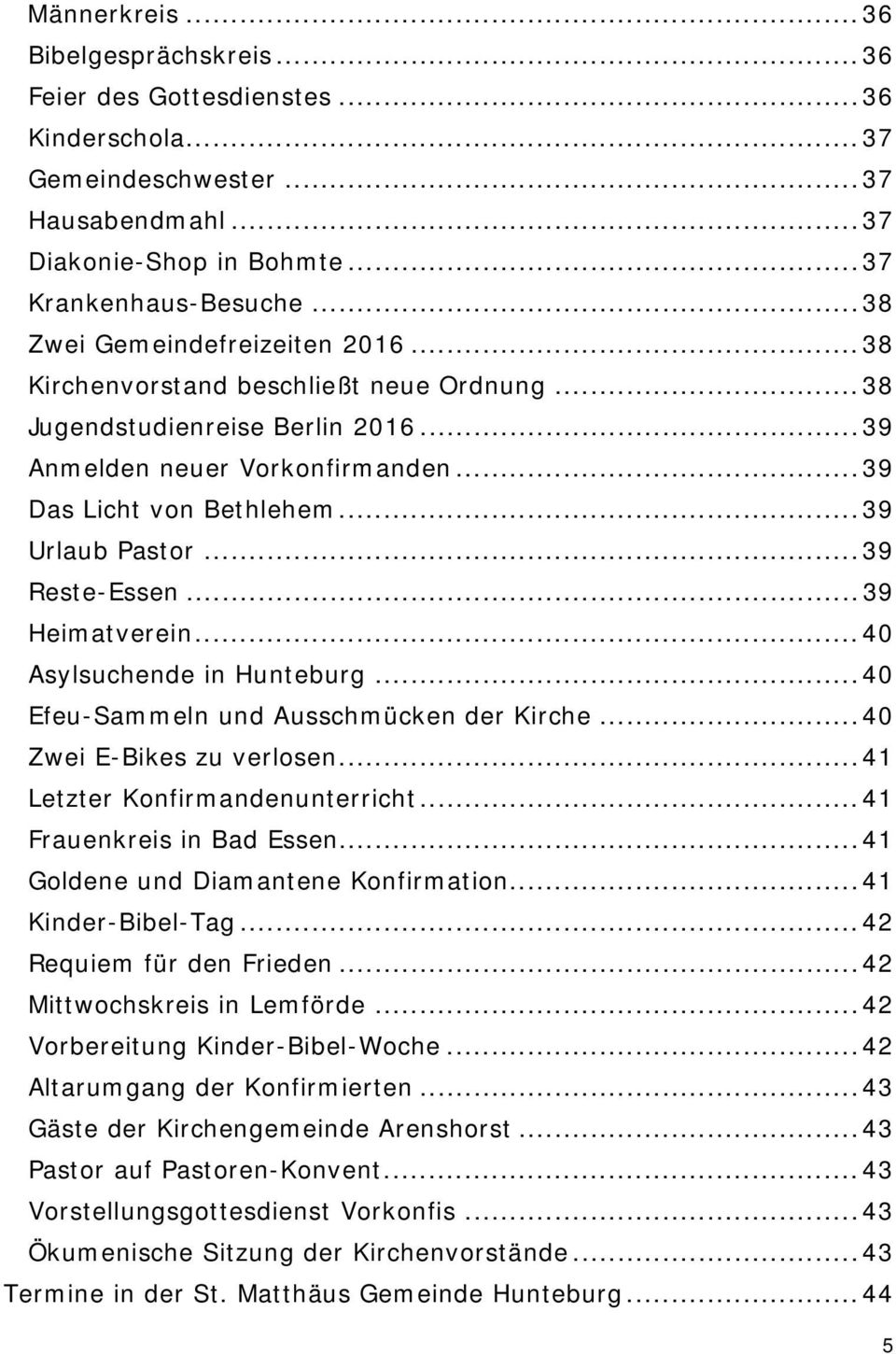 .. 39 Urlaub Pastor... 39 Reste-Essen... 39 Heimatverein... 40 Asylsuchende in Hunteburg... 40 Efeu-Sammeln und Ausschmücken der Kirche... 40 Zwei E-Bikes zu verlosen.