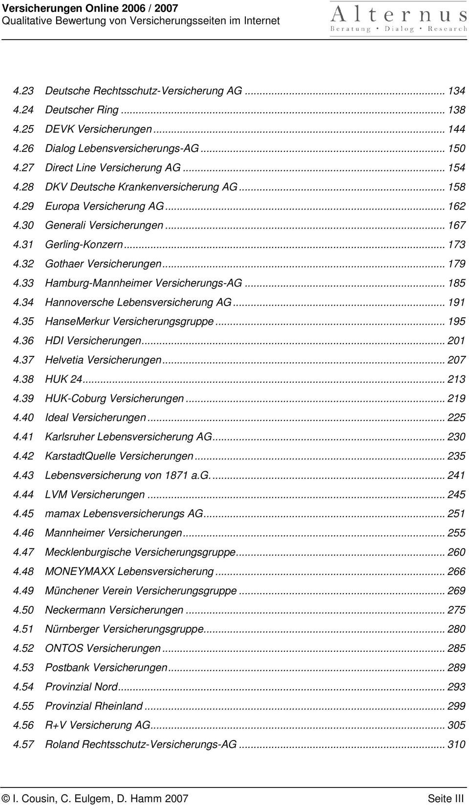 33 Hamburg-Mannheimer Versicherungs-AG... 185 4.34 Hannoversche Lebensversicherung AG... 191 4.35 HanseMerkur Versicherungsgruppe... 195 4.36 HDI Versicherungen... 201 4.37 Helvetia Versicherungen.