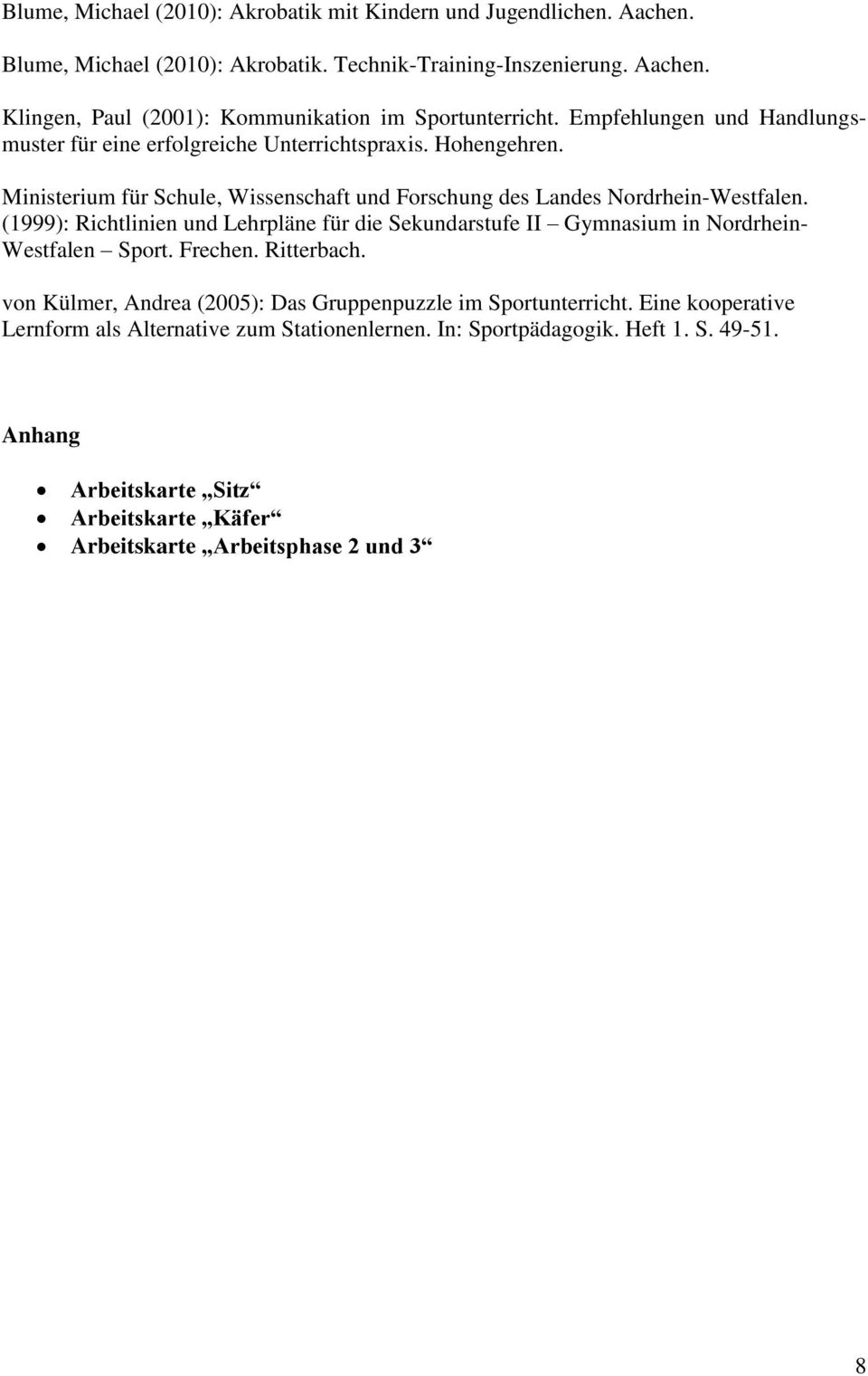 (1999): Richtlinien und Lehrpläne für die Sekundarstufe II Gymnasium in Nordrhein- Westfalen Sport. Frechen. Ritterbach.