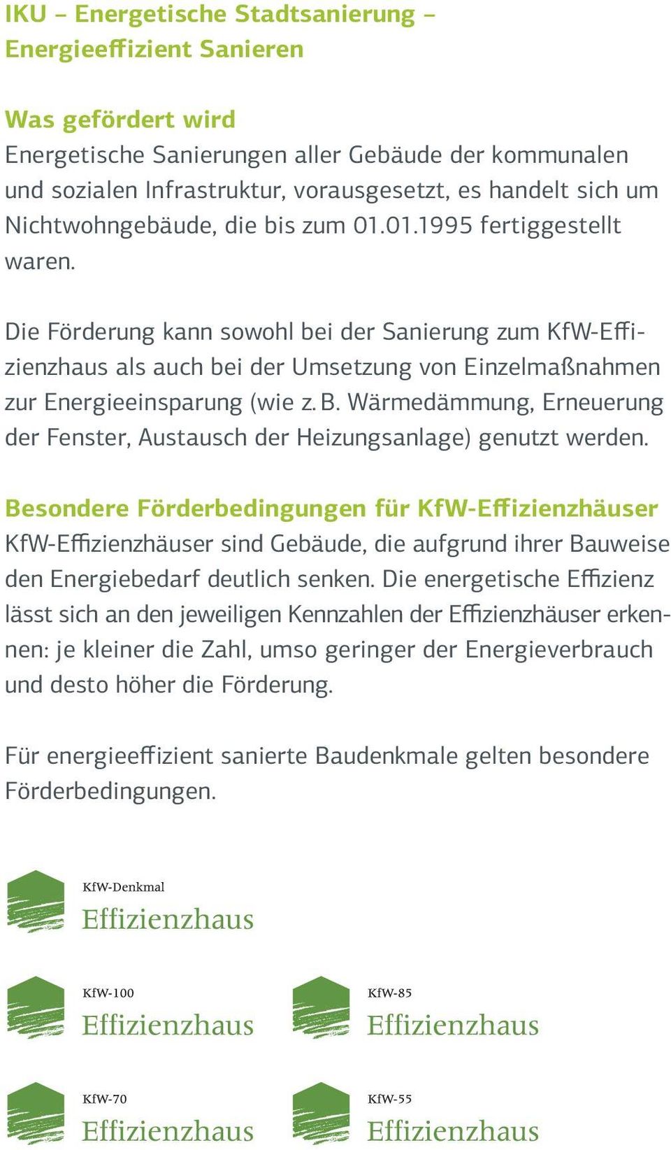 Die Förderung kann sowohl bei der Sanierung zum KfW-Effi- zienzhaus als auch bei der Umsetzung von Einzelmaßnahmen zur Energieeinsparung (wie z. B.