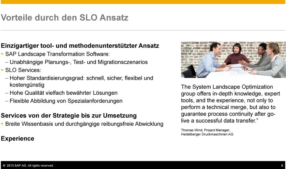 Umsetzung Breite Wissenbasis und durchgängige reibungsfreie Abwicklung Experience The System Landscape Optimization group offers in-depth knowledge, expert tools, and the experience, not only to