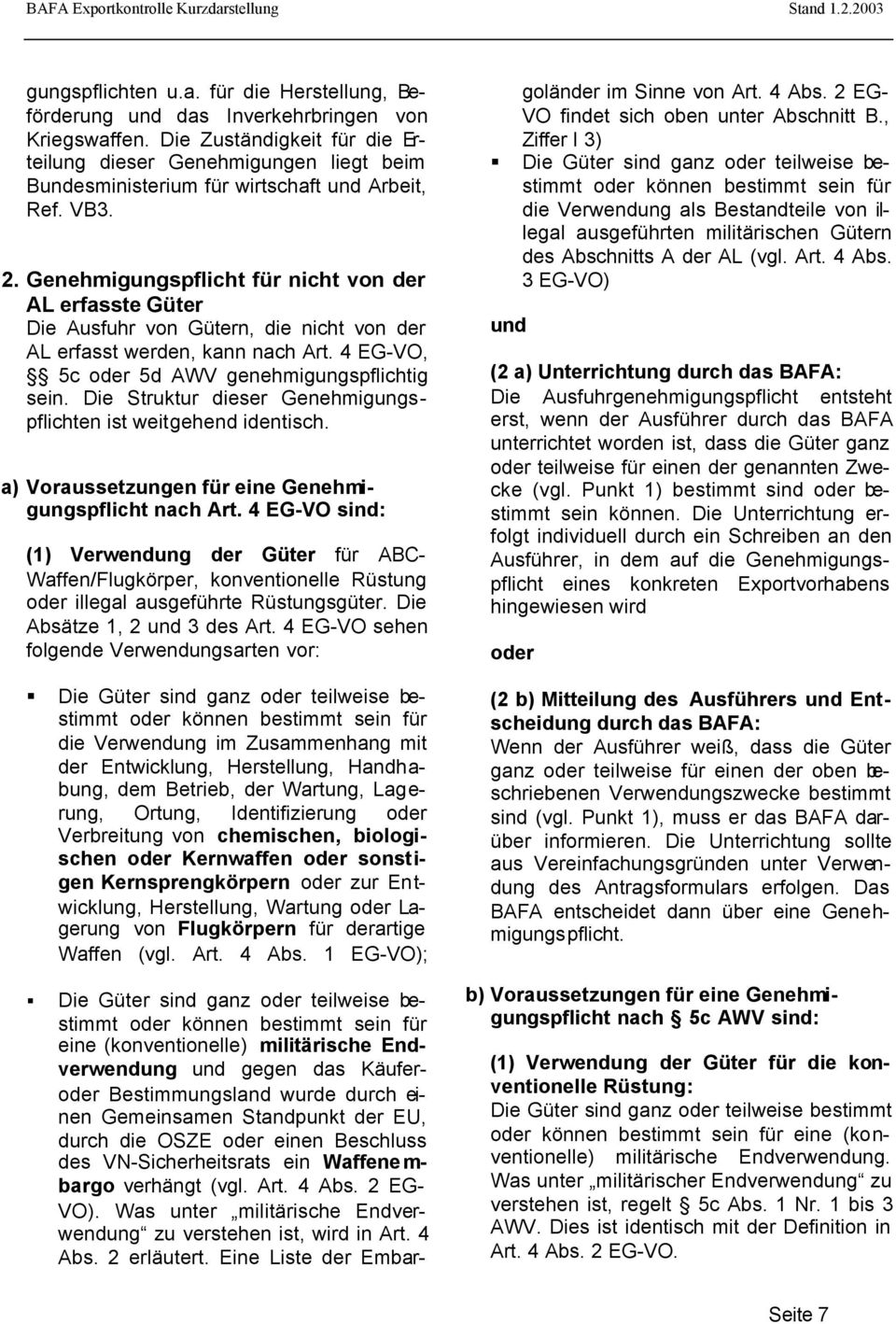 Genehmigungspflicht für nicht von der AL erfasste Güter Die Ausfuhr von Gütern, die nicht von der AL erfasst werden, kann nach Art. 4 EG-VO, 5c oder 5d AWV genehmigungspflichtig sein.