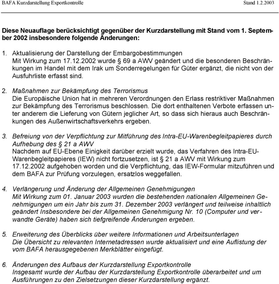 2002 wurde 69 a AWV geändert und die besonderen Beschränkungen im Handel mit dem Irak um Sonderregelungen für Güter ergänzt, die nicht von der Ausfuhrliste erfasst sind. 2.