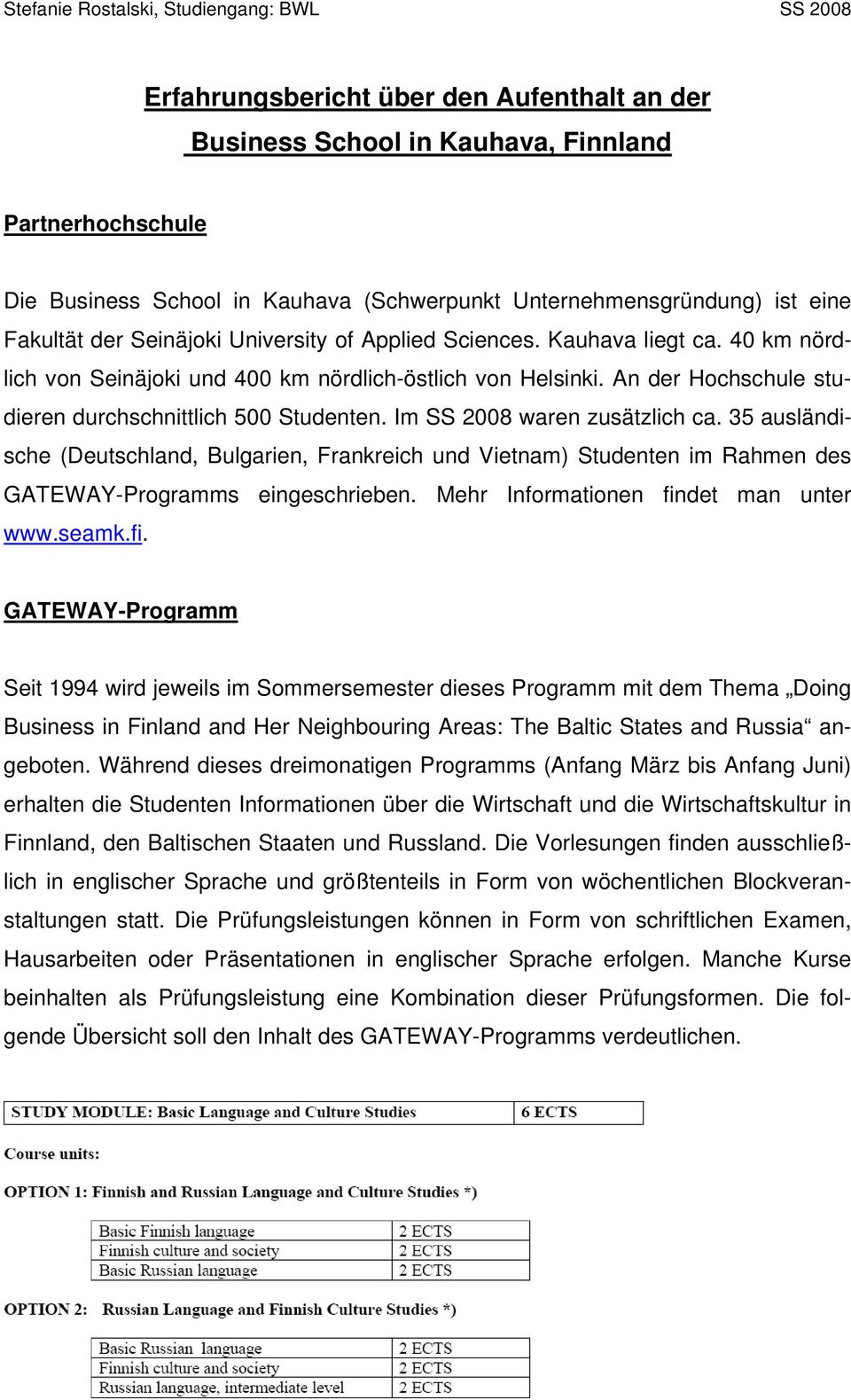 Im SS 2008 waren zusätzlich ca. 35 ausländische (Deutschland, Bulgarien, Frankreich und Vietnam) Studenten im Rahmen des GATEWAY-Programms eingeschrieben. Mehr Informationen findet man unter www.