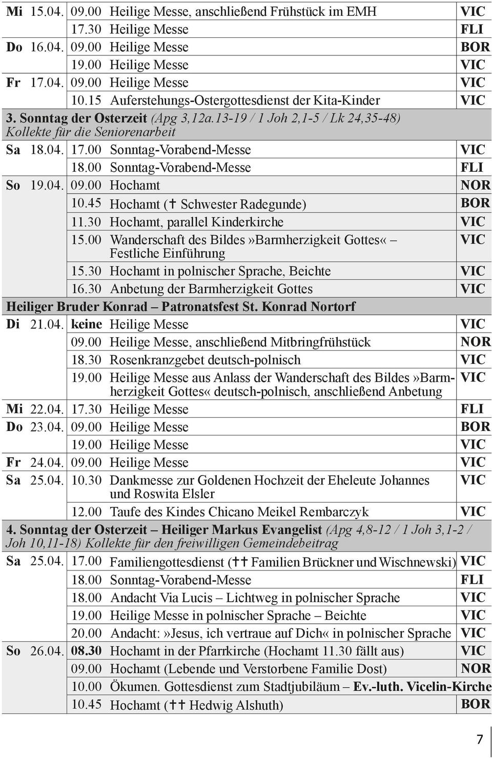 00 Sonntag-Vorabend-Messe FLI So 19.04. 09.00 Hochamt NOR 10.45 Hochamt ( Schwester Radegunde) BOR 11.30 Hochamt, parallel Kinderkirche 15.