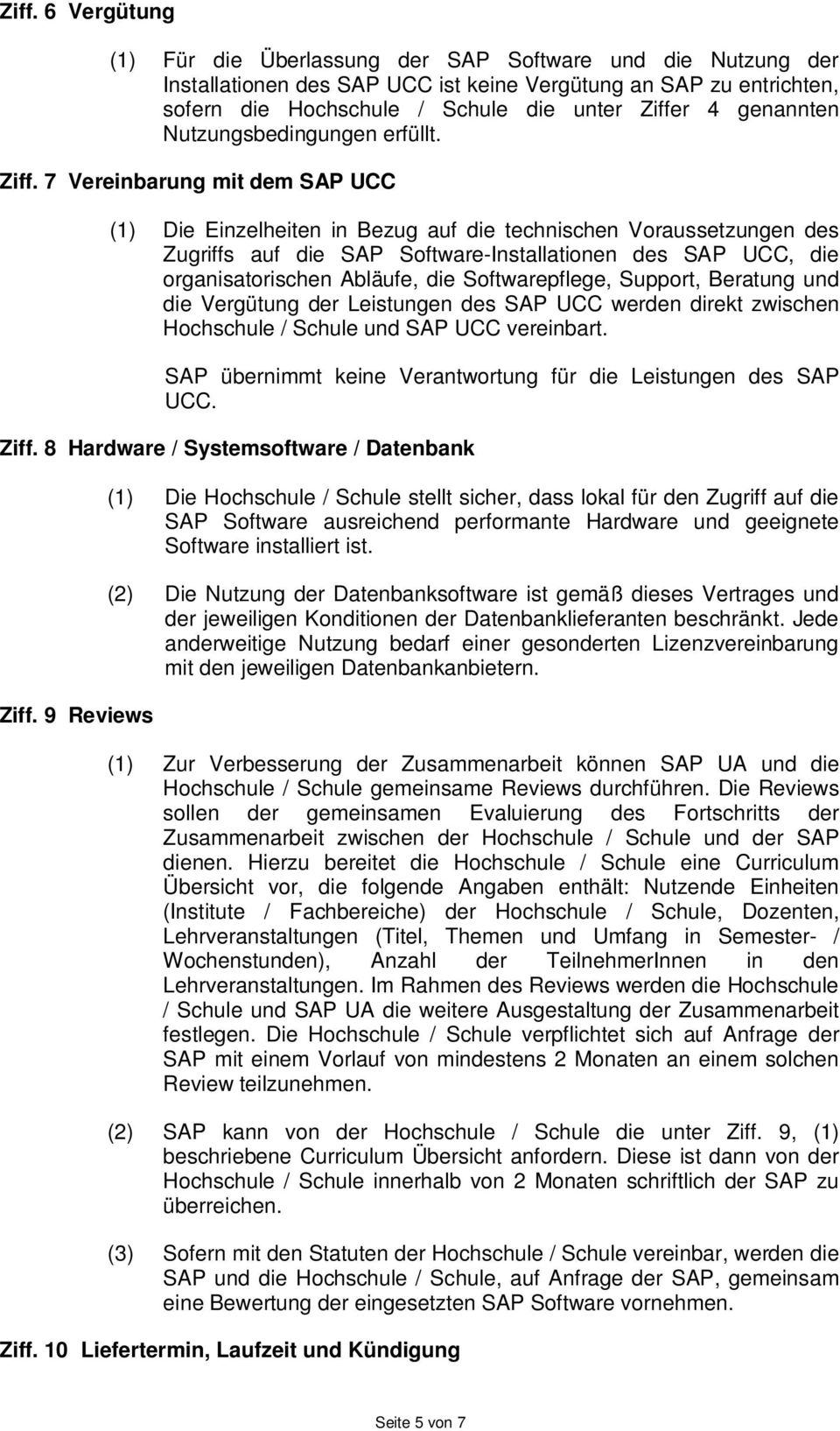 7 Vereinbarung mit dem SAP UCC (1) Die Einzelheiten in Bezug auf die technischen Voraussetzungen des Zugriffs auf die SAP Software-Installationen des SAP UCC, die organisatorischen Abläufe, die