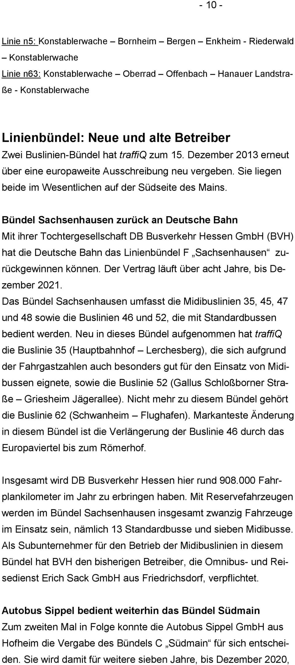 Bündel Sachsenhausen zurück an Deutsche Bahn Mit ihrer Tochtergesellschaft DB Busverkehr Hessen GmbH (BVH) hat die Deutsche Bahn das Linienbündel F Sachsenhausen zurückgewinnen können.