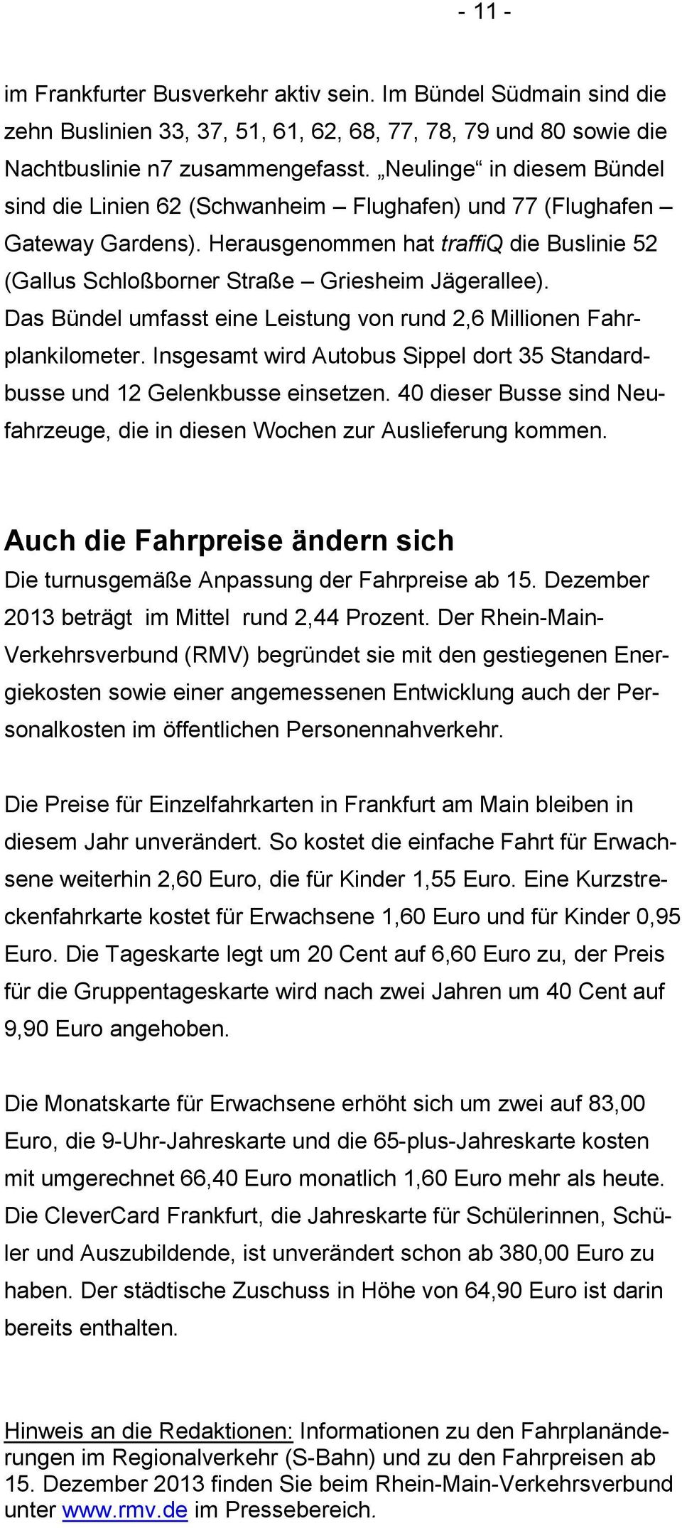 Das Bündel umfasst eine Leistung von rund 2,6 Millionen Fahrplankilometer. Insgesamt wird Autobus Sippel dort 35 Standardbusse und 12 Gelenkbusse einsetzen.