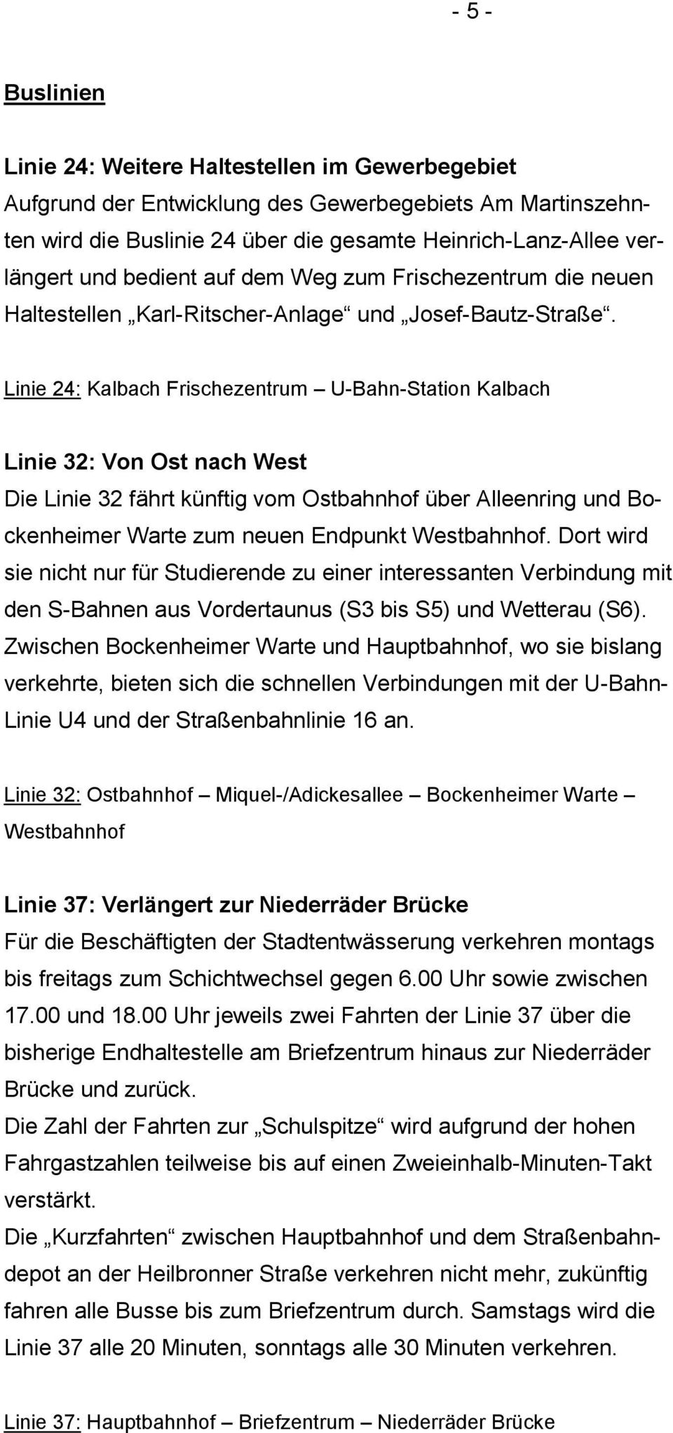 Linie 24: Kalbach Frischezentrum U-Bahn-Station Kalbach Linie 32: Von Ost nach West Die Linie 32 fährt künftig vom Ostbahnhof über Alleenring und Bockenheimer Warte zum neuen Endpunkt Westbahnhof.