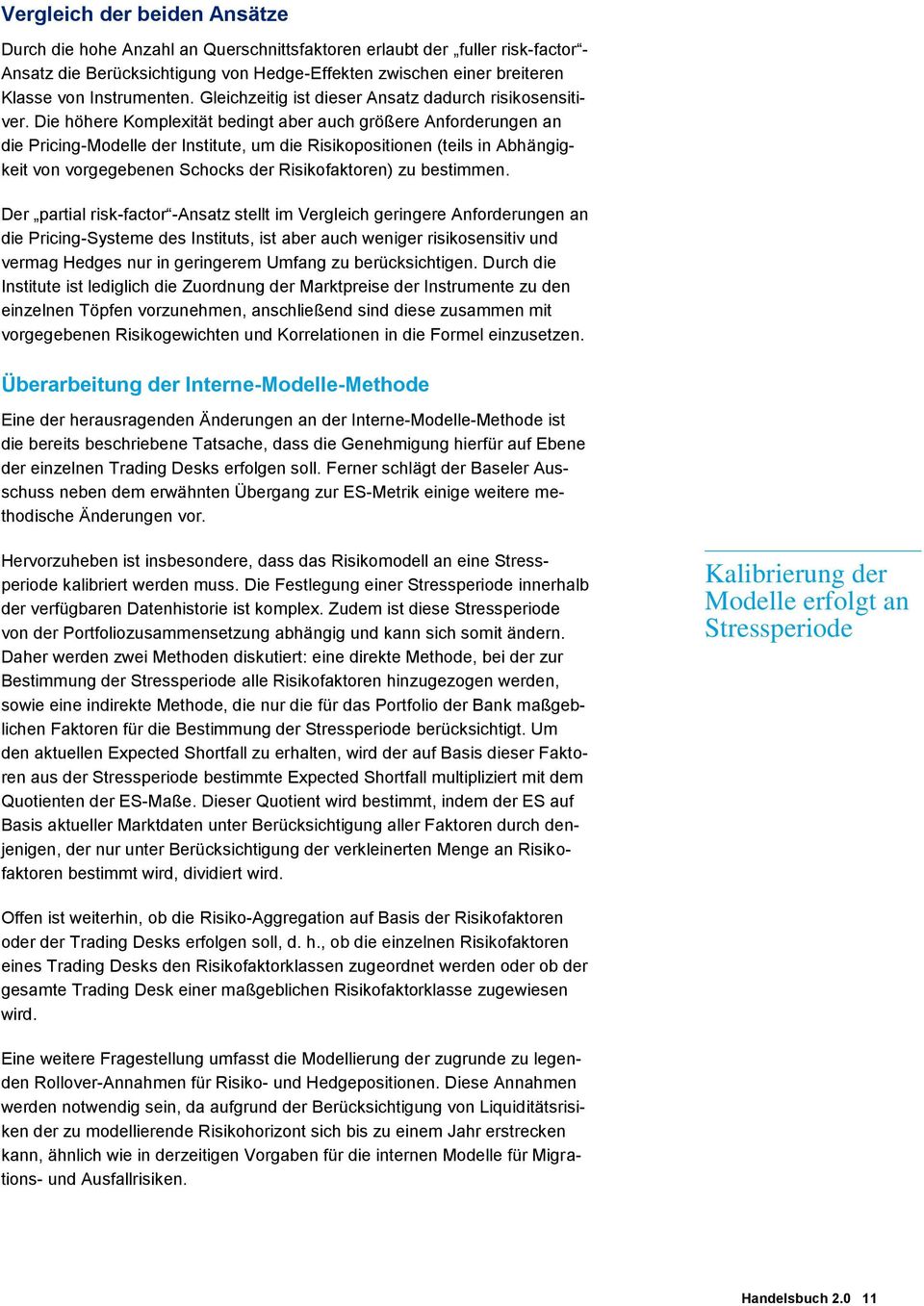 De höhere Komplextät bedngt aber auch größere Anforderungen an de Prcng-Modelle der Insttute, um de Rskopostonen (tels n Abhänggket von vorgegebenen Schocks der Rskofaktoren) zu bestmmen.