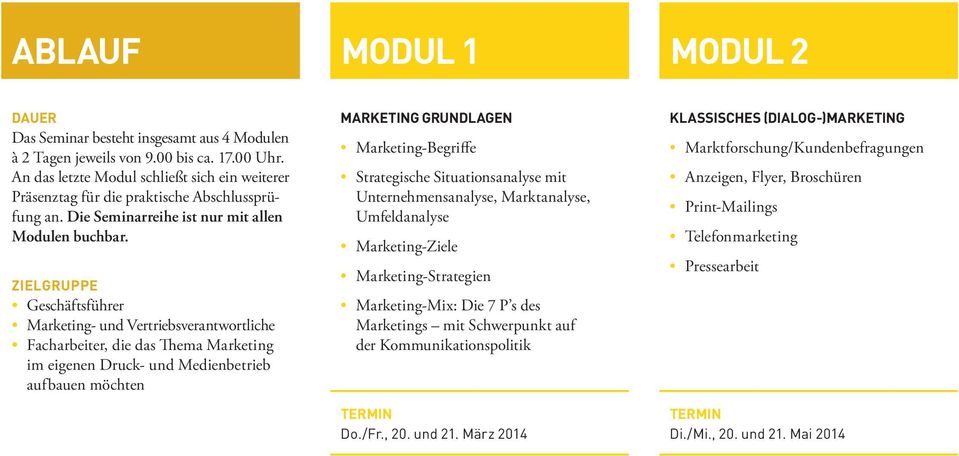 ZIELGRUPPE Geschäftsführer Marketing- und Vertriebsverantwortliche Facharbeiter, die das Thema Marketing im eigenen Druck- und Medienbetrieb aufbauen möchten MARKETING GRUNDLAGEN Marketing-Begriffe