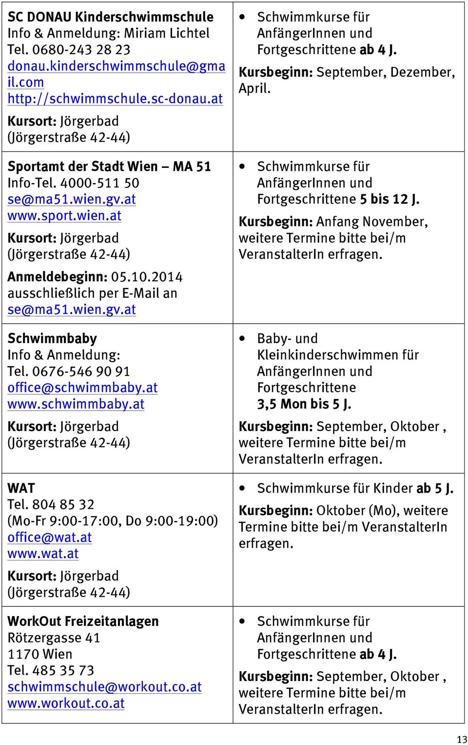 2014 ausschließlich per E-Mail an se@ma51.wien.gv.at Schwimmbaby Info & Anmeldung: Tel. 0676-546 90 91 office@schwimmbaby.at www.schwimmbaby.at Kursort: Jörgerbad (Jörgerstraße 42-44) WAT Tel.