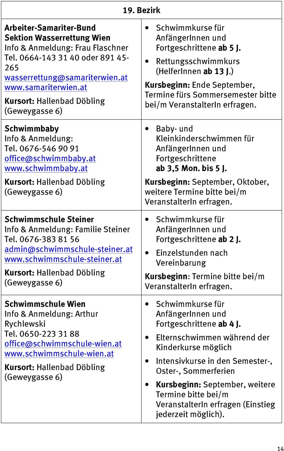at www.schwimmbaby.at Kursort: Hallenbad Döbling (Geweygasse 6) Schwimmschule Steiner Info & Anmeldung: Familie Steiner Tel. 0676-383 81 56 admin@schwimmschule-steiner.