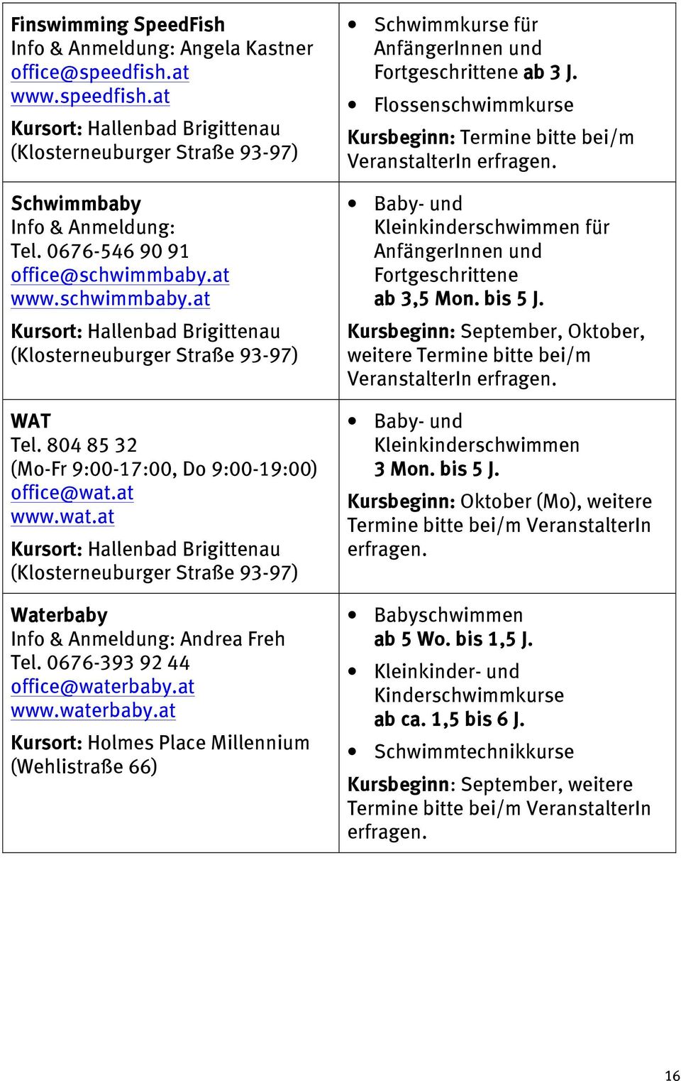 at www.wat.at Kursort: Hallenbad Brigittenau (Klosterneuburger Straße 93-97) Waterbaby Info & Anmeldung: Andrea Freh Tel. 0676-393 92 44 office@waterbaby.