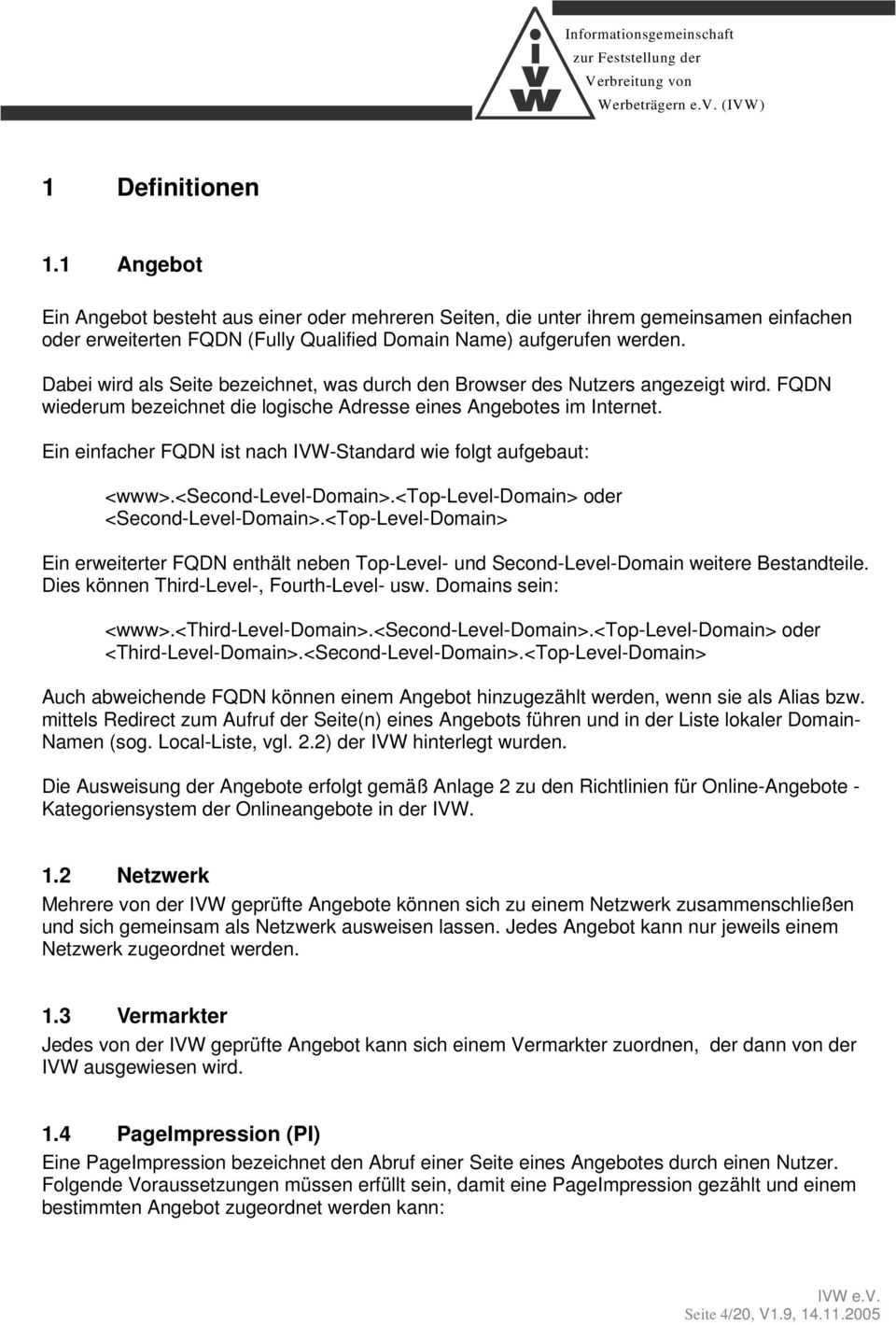 Ein einfacher FQDN ist nach IVW-Standard wie folgt aufgebaut: <www>.<second-level-domain>.<top-level-domain> oder <Second-Level-Domain>.