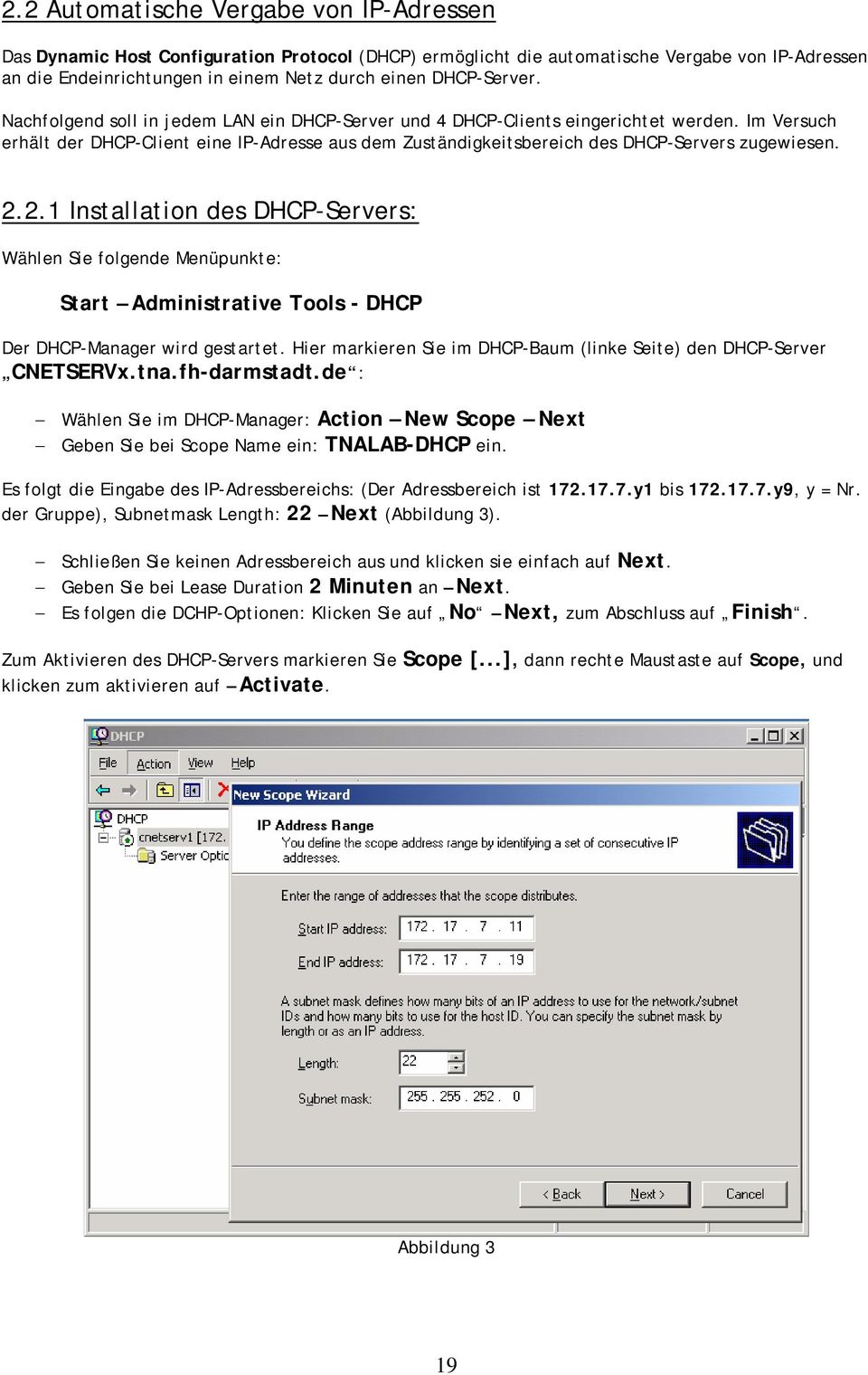 Im Versuch erhält der DHCP-Client eine IP-Adresse aus dem Zuständigkeitsbereich des DHCP-Servers zugewiesen. 2.