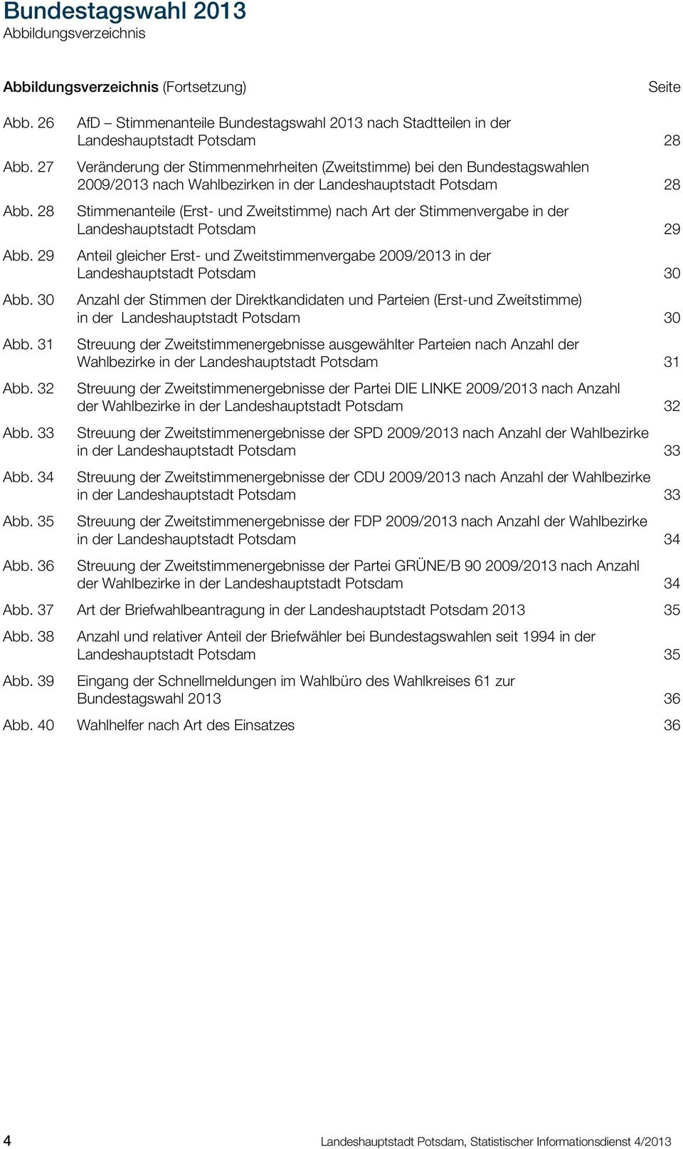 der Landeshauptstadt Potsdam 28 Stimmenanteile (Erst- und Zweitstimme) nach Art der Stimmenvergabe in der Landeshauptstadt Potsdam 29 Anteil gleicher Erst- und Zweitstimmenvergabe 2009/2013 in der