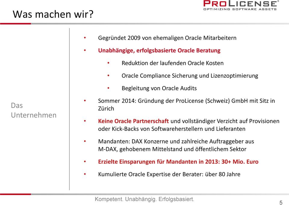 Lizenzoptimierung Begleitung von Oracle Audits Das Unternehmen Sommer 2014: Gründung der ProLicense (Schweiz) GmbH mit Sitz in Zürich Keine Oracle Partnerschaft und