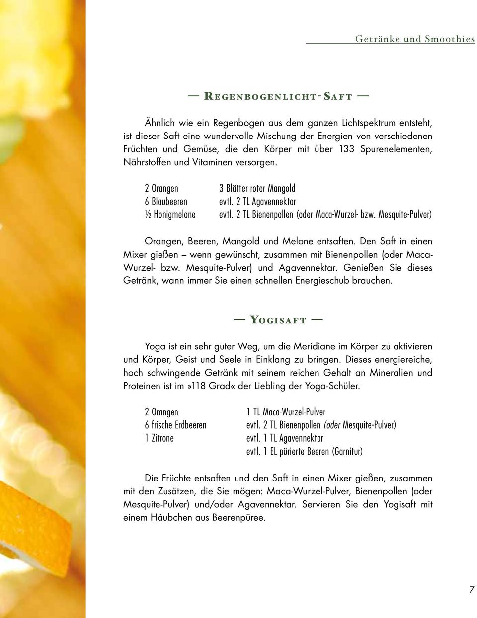 2 TL Bienenpollen (oder Maca-Wurzel- bzw. Mesquite-Pulver) Orangen, Beeren, Mangold und Melone entsaften.