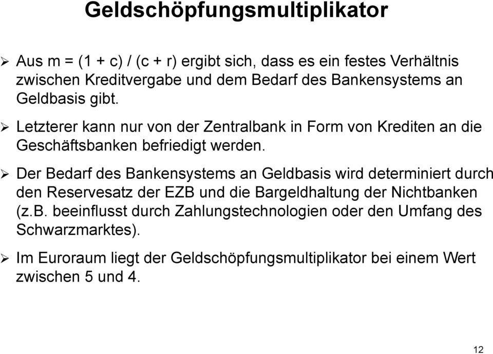 Ø Der Bedarf des Bankensystems an Geldbasis wird determiniert durch den Reservesatz der EZB und die Bargeldhaltung der Nichtbanken (z.b. beeinflusst durch Zahlungstechnologien oder den Umfang des Schwarzmarktes).