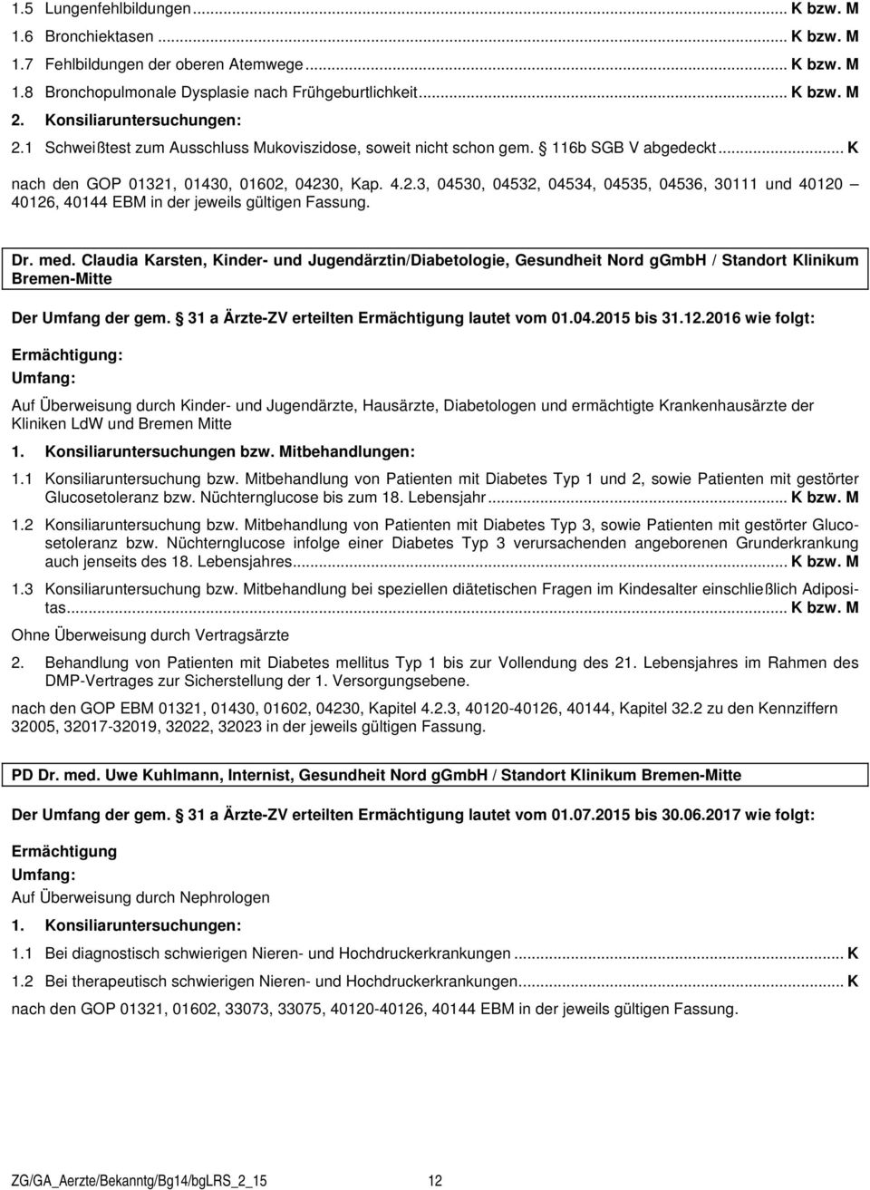 Dr. med. Claudia Karsten, Kinder- und Jugendärztin/Diabetologie, Gesundheit Nord ggmbh / Standort Klinikum Bremen-Mitte Der Umfang der gem. 31 a Ärzte-ZV erteilten lautet vom 01.04.2015 bis 31.12.