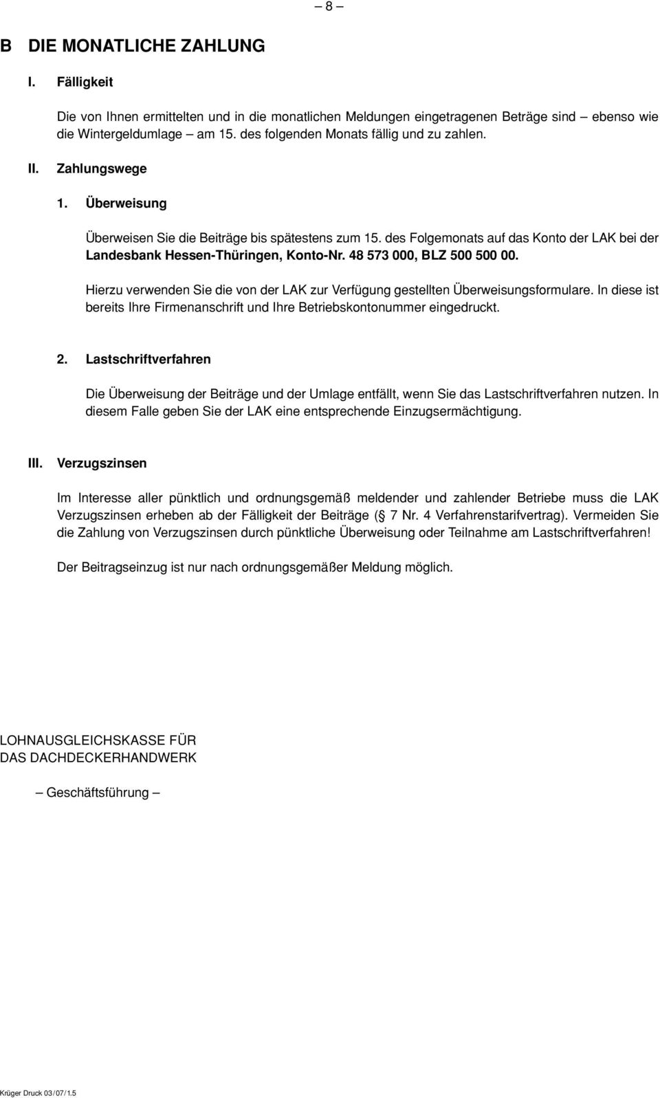 des Folgemonats auf das Konto der LAK bei der Landesbank Hessen-Thüringen, Konto-Nr. 48 573 000, BLZ 500 500 00. Hierzu verwenden Sie die von der LAK zur Verfügung gestellten Überweisungsformulare.