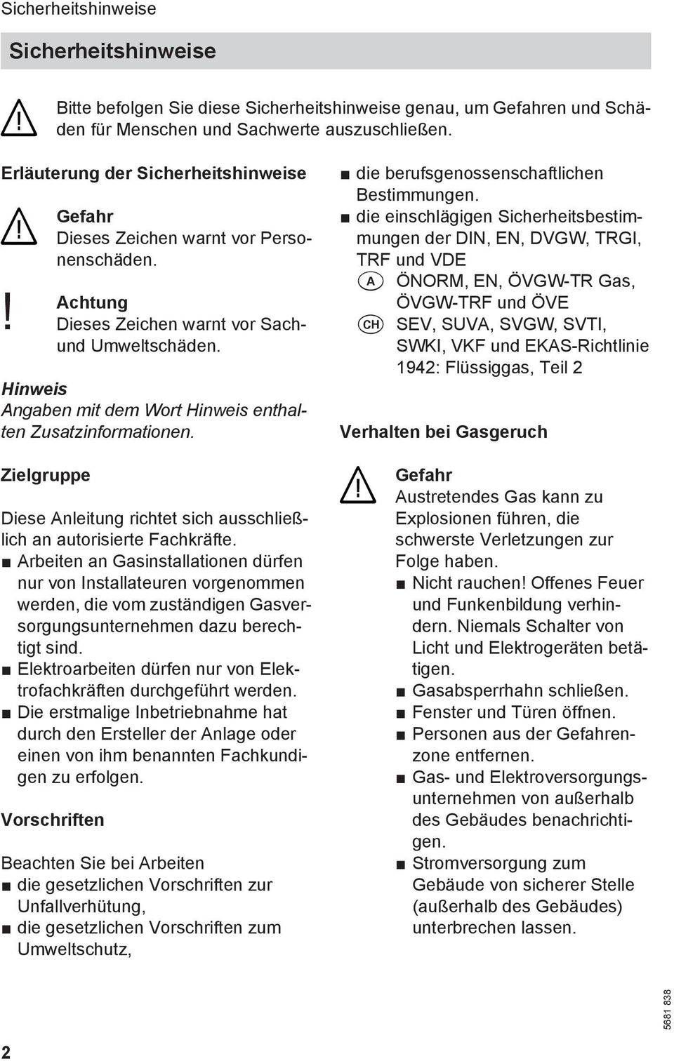 Hinweis Angaben mit dem Wort Hinweis enthalten Zusatzinformationen. Zielgruppe Diese Anleitung richtet sich ausschließlich an autorisierte Fachkräfte.