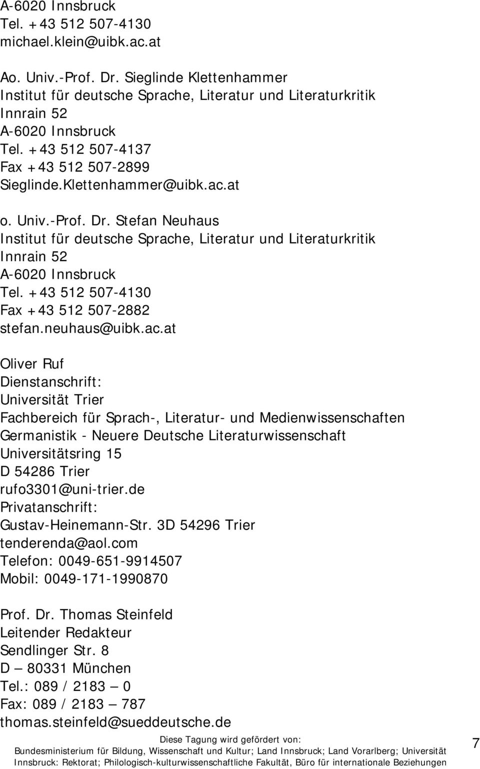 at Oliver Ruf Dienstanschrift: Universität Trier Fachbereich für Sprach-, Literatur- und Medienwissenschaften Germanistik - Neuere Deutsche Literaturwissenschaft Universitätsring 15 D 54286 Trier