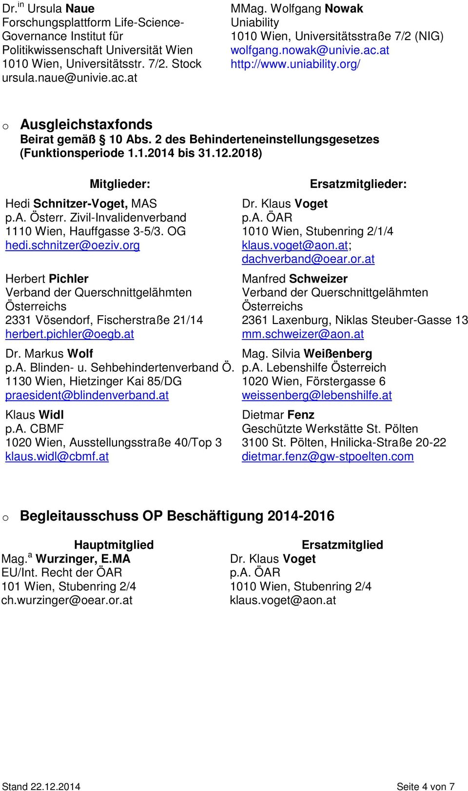 2 des Behinderteneinstellungsgesetzes (Funktinsperide 1.1.2014 bis 31.12.2018) Mitglieder: Hedi Schnitzer-Vget, MAS p.a. Österr. Zivil-Invalidenverband 1110 Wien, Hauffgasse 3-5/3. OG hedi.