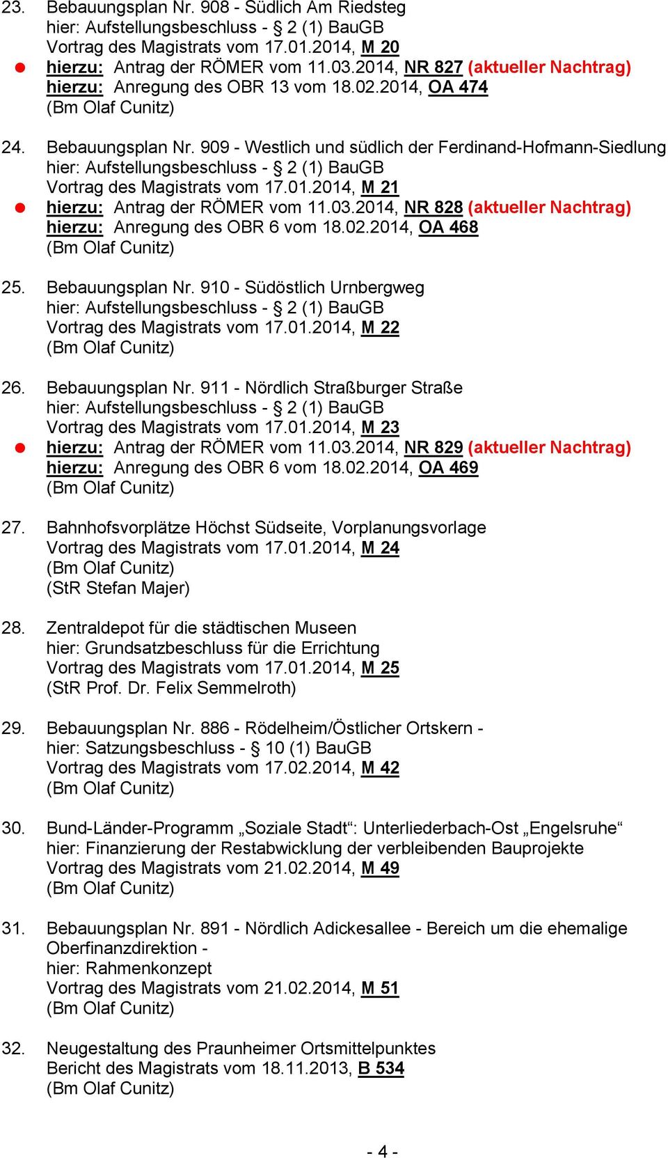 2014, NR 828 (aktueller Nachtrag) hierzu: Anregung des OBR 6 vom 18.02.2014, OA 468 25. Bebauungsplan Nr. 910 - Südöstlich Urnbergweg Vortrag des Magistrats vom 17.01.2014, M 22 26. Bebauungsplan Nr. 911 - Nördlich Straßburger Straße Vortrag des Magistrats vom 17.