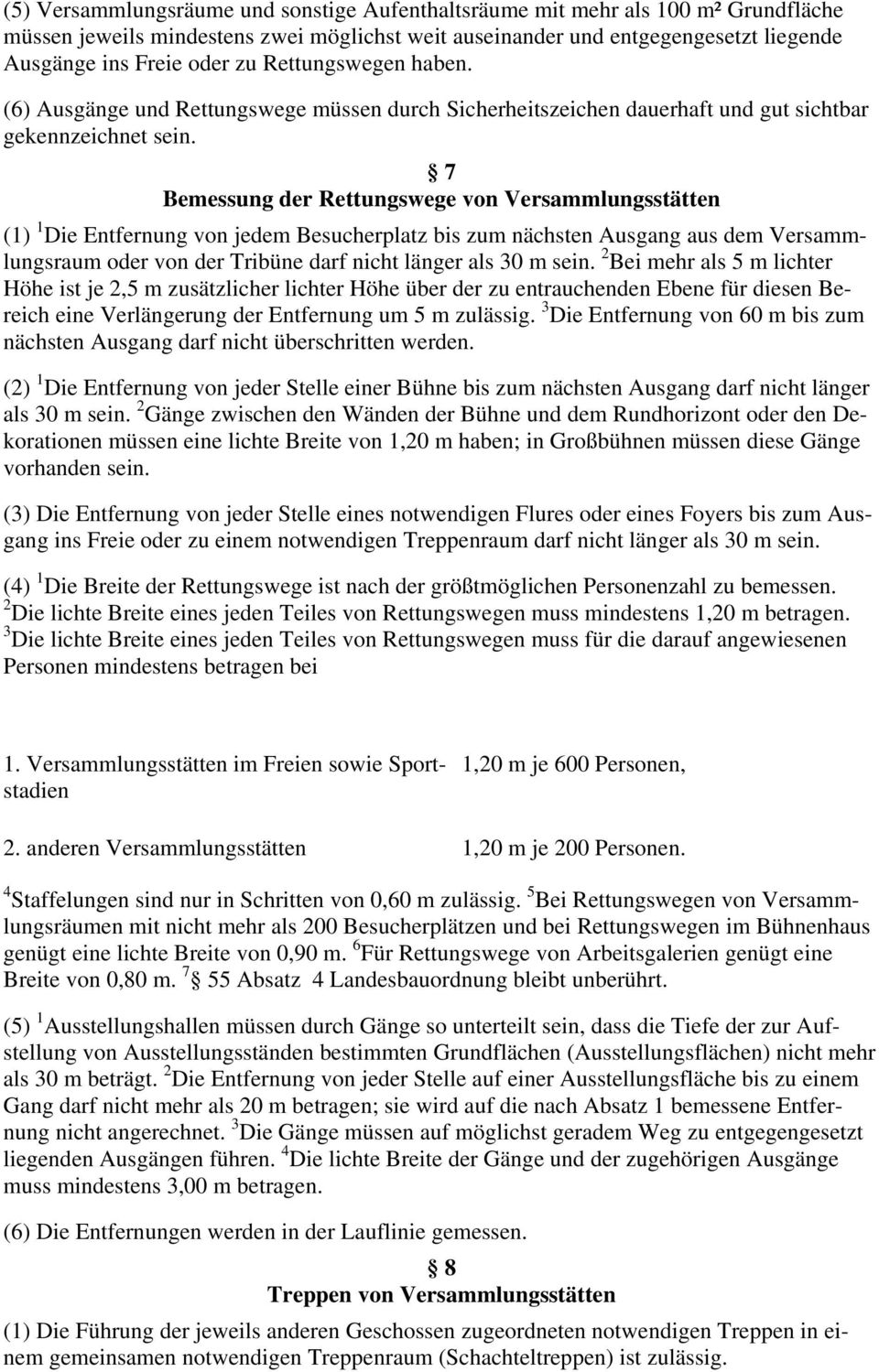 7 Bemessung der Rettungswege von Versammlungsstätten (1) 1 Die Entfernung von jedem Besucherplatz bis zum nächsten Ausgang aus dem Versammlungsraum oder von der Tribüne darf nicht länger als 30 m