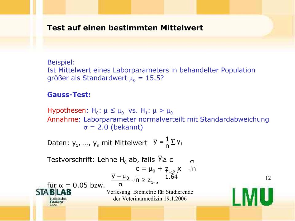 H : µ > µ 0 Annahme: Laborparameter normalverteilt mit Standardabweichung σ =.