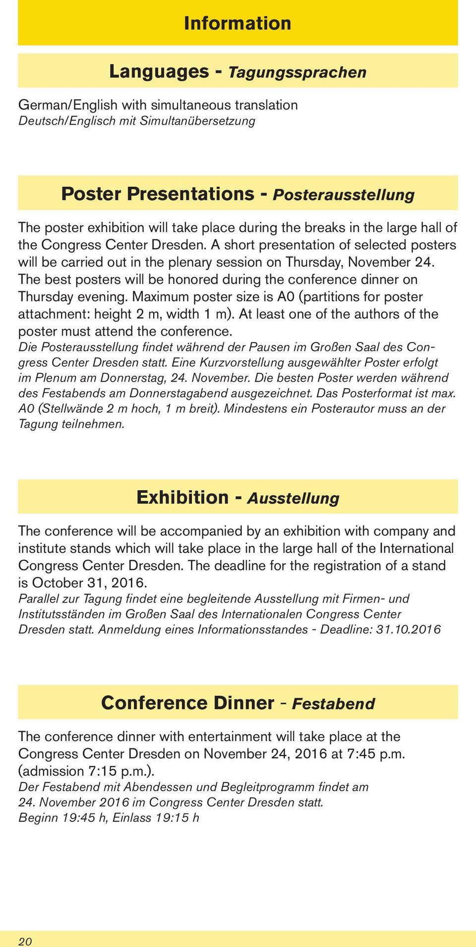 The best posters will be honored during the conference dinner on Thursday evening. Maximum poster size is A0 (partitions for poster attachment: height m, width m).