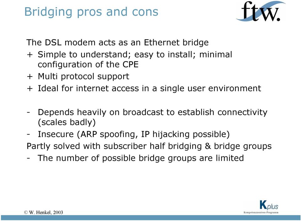 environment - Depends heavily on broadcast to establish connectivity (scales badly) - Insecure (ARP spoofing,