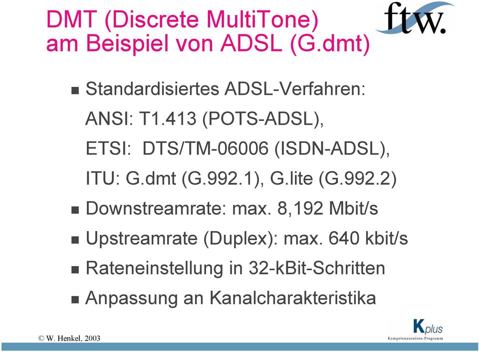 413 (POTS-ADSL), ETSI: DTS/TM-06006 (ISDN-ADSL), ITU: G.dmt (G.992.