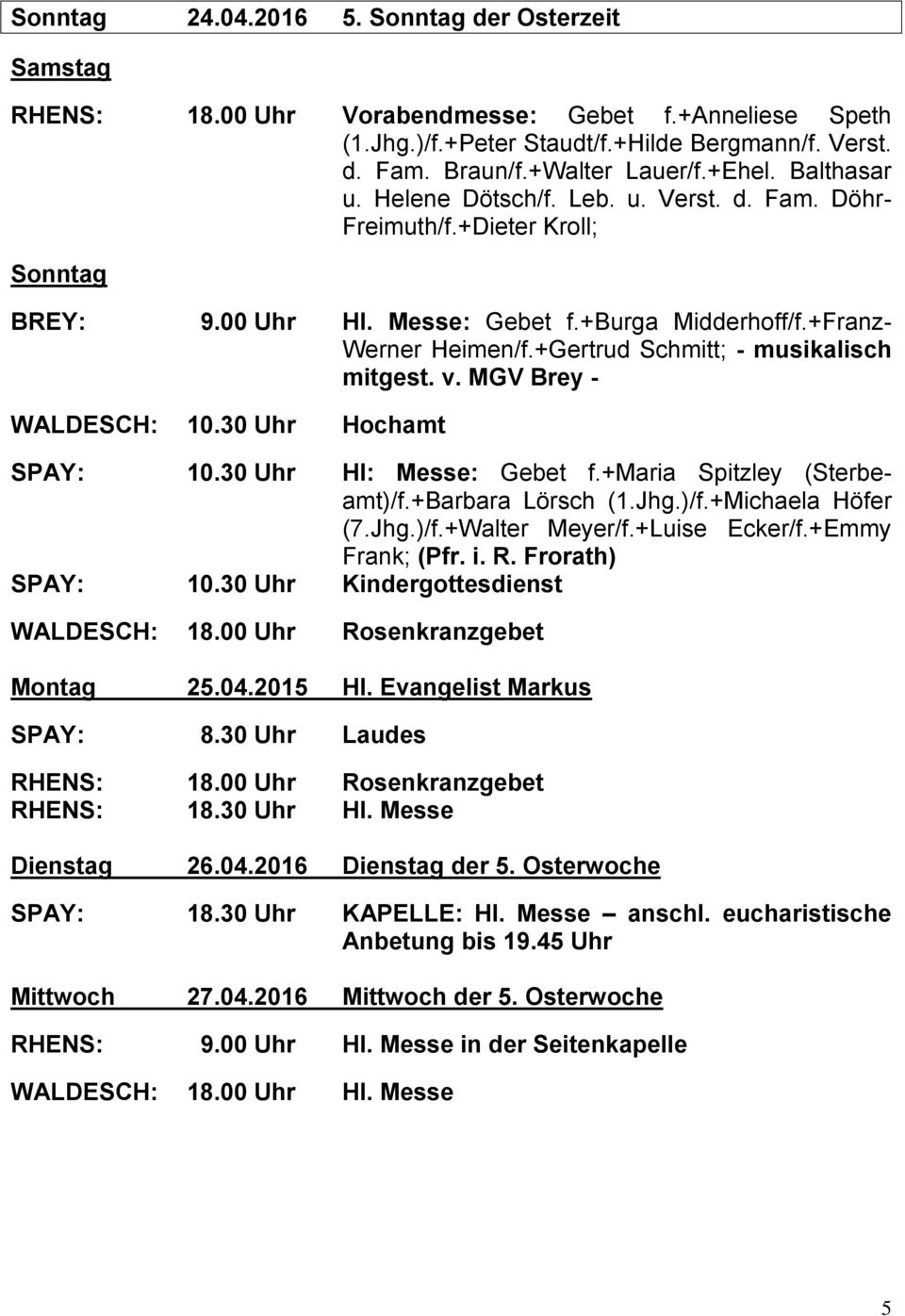 +Gertrud Schmitt; - musikalisch mitgest. v. MGV Brey - WALDESCH: 10.30 Uhr Hochamt SPAY: 10.30 Uhr Hl: Messe: Gebet f.+maria Spitzley (Sterbeamt)/f.+Barbara Lörsch (1.Jhg.)/f.+Michaela Höfer (7.Jhg.)/f.+Walter Meyer/f.