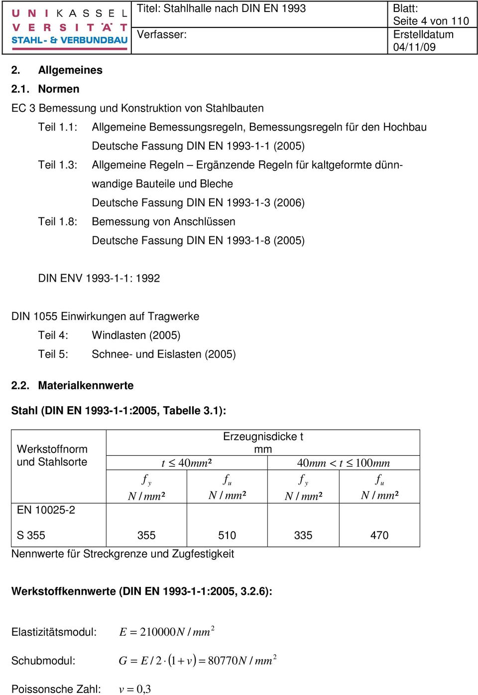 Fassung DIN EN 1993-1-3 (006) Bemessung von Anschlüssen Deutsche Fassung DIN EN 1993-1-8 (005) DIN ENV 1993-1-1: 199 DIN 1055 Einirkungen auf Tragerke Teil 4: Windlasten (005) Teil 5: Schnee- und